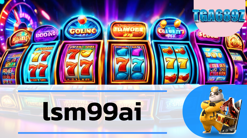 lsm99ai แหล่งรวมเกมออนไลน์ เว็บตรงลิขสิทธิ์แท่ ค่ายใหญ่ TGA689 สล็อตออนไลน์ ใหม่ๆ แตกหนัก แตกจริง เว็บสล็อต TGABET Slot689 เล่นสล็อตฟรี ทุกยูส