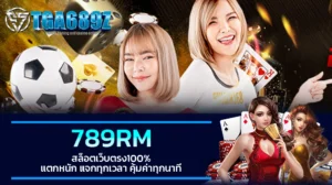 TGA689z 789RM สล็อตเว็บตรง100% แตกหนัก แจกทุกเวลา คุ้มค่าทุกนาที