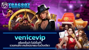 TGA689z venicevip สล็อตชั้นนำ ไม่มีขั้นต่ำ รวมเกมฮิต เกมใหม่มาแรง ในเว็บเดียว