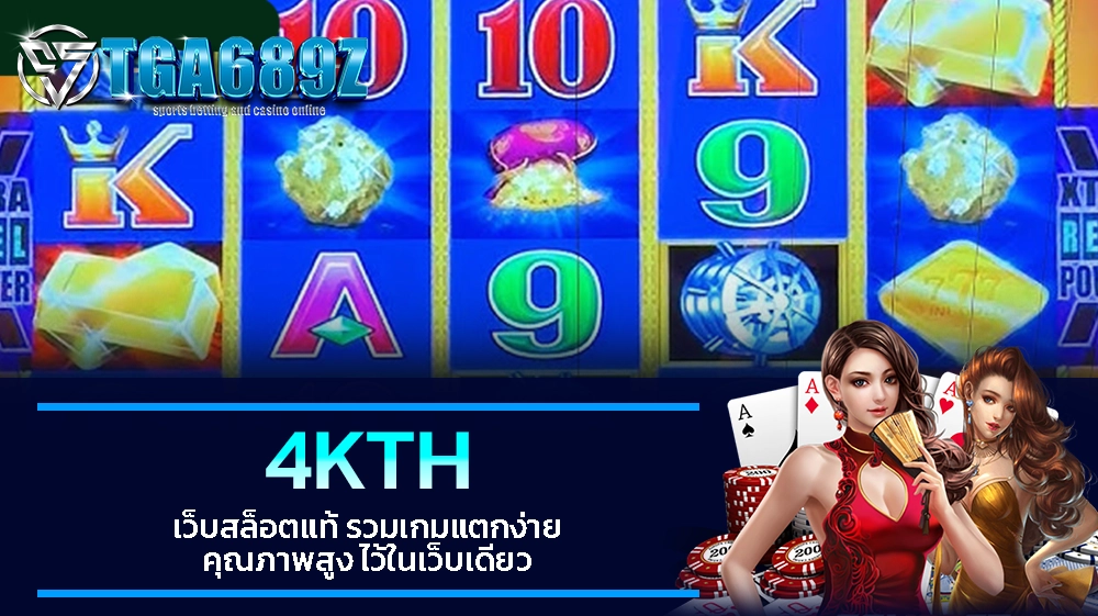 TGA689z 4KTH เว็บสล็อตแท้ รวมเกมแตกง่าย คุณภาพสูง ไว้ในเว็บเดียว