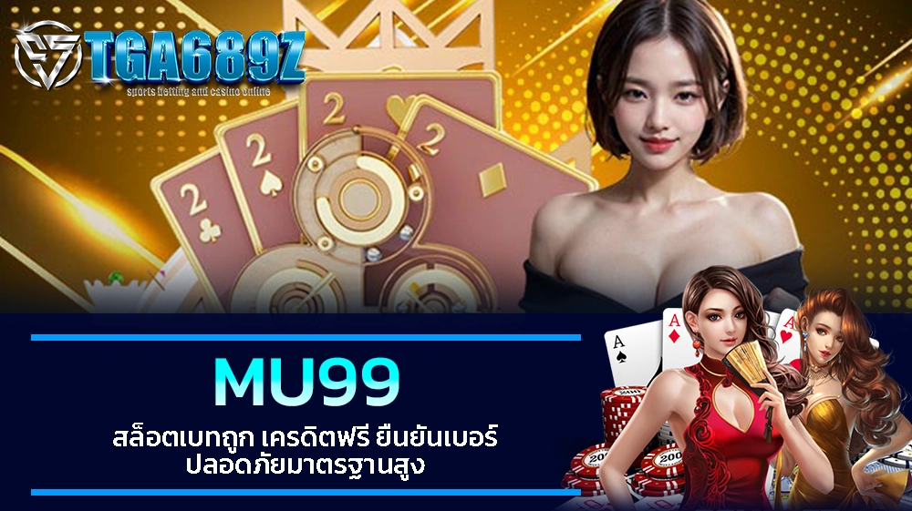 TGA689z MU99 สล็อตเบทถูก เครดิตฟรี ยืนยันเบอร์ ปลอดภัยมาตรฐานสูง